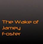 The Wake of Jamey Foster